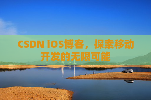 CSDN iOS博客,探索移动开发的无限可能